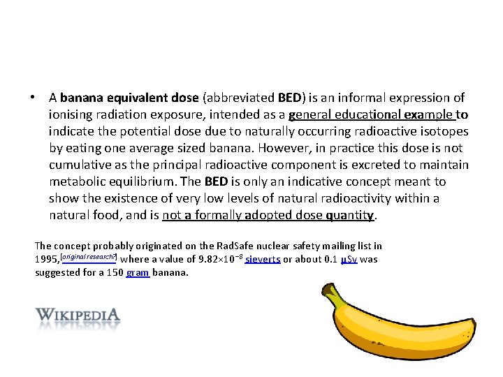  • A banana equivalent dose (abbreviated BED) is an informal expression of ionising