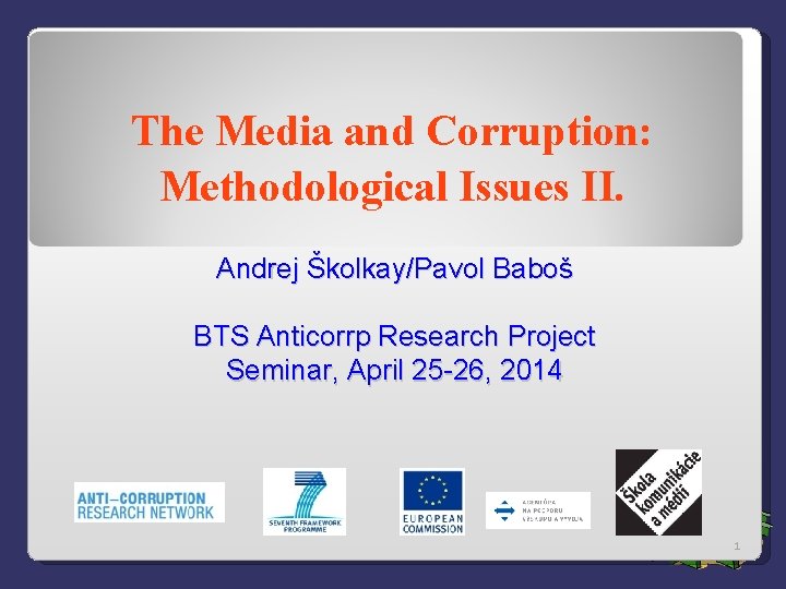 The Media and Corruption: Methodological Issues II. Andrej Školkay/Pavol Baboš BTS Anticorrp Research Project