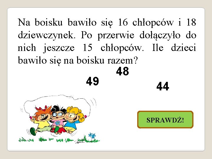 Na boisku bawiło się 16 chłopców i 18 dziewczynek. Po przerwie dołączyło do nich