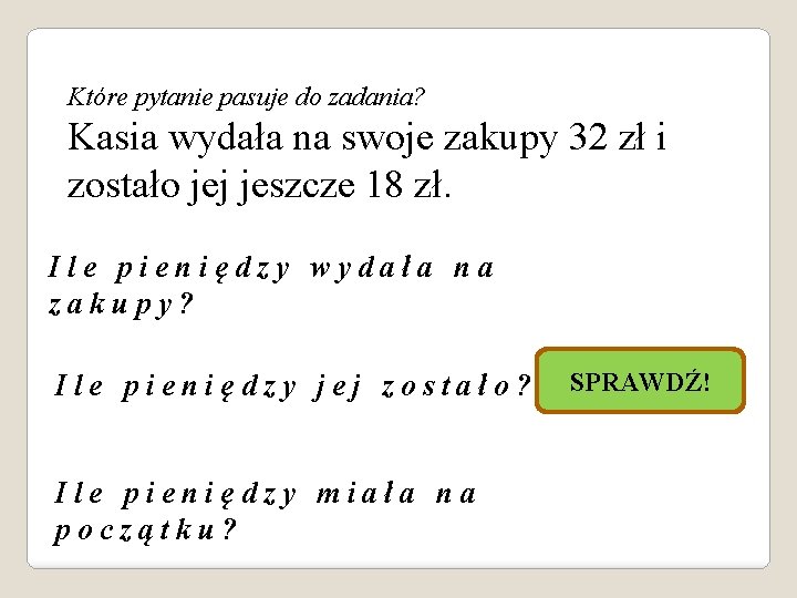 Które pytanie pasuje do zadania? Kasia wydała na swoje zakupy 32 zł i zostało