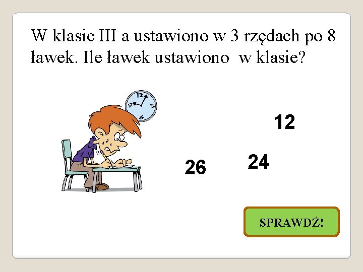 W klasie III a ustawiono w 3 rzędach po 8 ławek. Ile ławek ustawiono