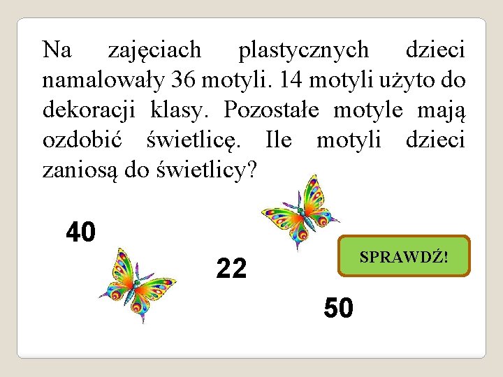 Na zajęciach plastycznych dzieci namalowały 36 motyli. 14 motyli użyto do dekoracji klasy. Pozostałe