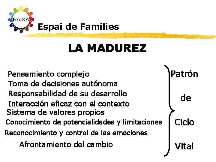 Espai de Famílies LA MADUREZ Pensamiento complejo Toma de decisiones autónoma Responsabilidad de su