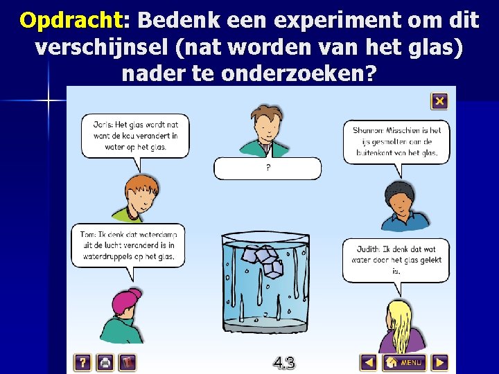 Opdracht: Bedenk een experiment om dit verschijnsel (nat worden van het glas) nader te