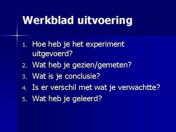 Werkblad uitvoering 1. 2. 3. 4. 5. Hoe heb je het experiment uitgevoerd? Wat