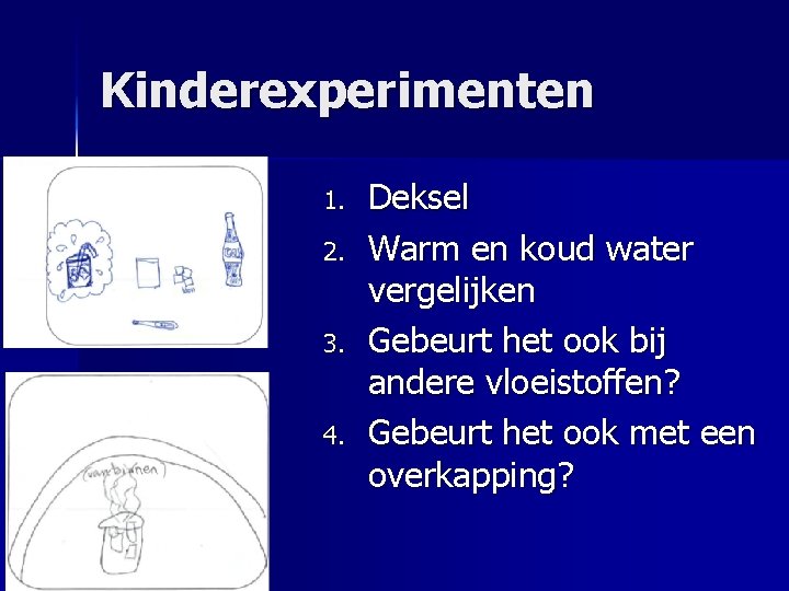 Kinderexperimenten 1. 2. 3. 4. Deksel Warm en koud water vergelijken Gebeurt het ook