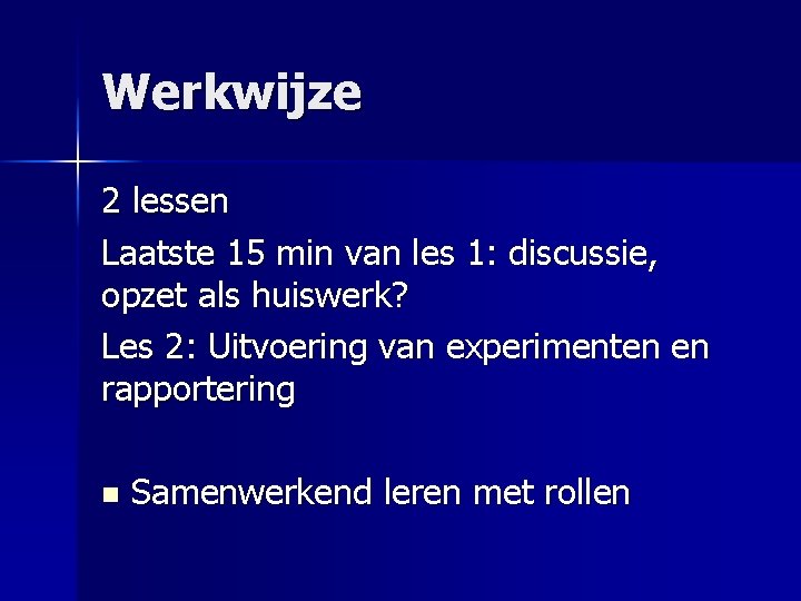 Werkwijze 2 lessen Laatste 15 min van les 1: discussie, opzet als huiswerk? Les