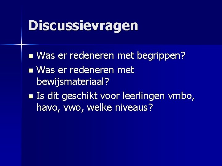 Discussievragen Was er redeneren met begrippen? n Was er redeneren met bewijsmateriaal? n Is