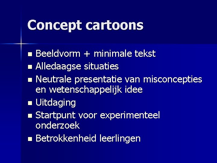 Concept cartoons Beeldvorm + minimale tekst n Alledaagse situaties n Neutrale presentatie van misconcepties