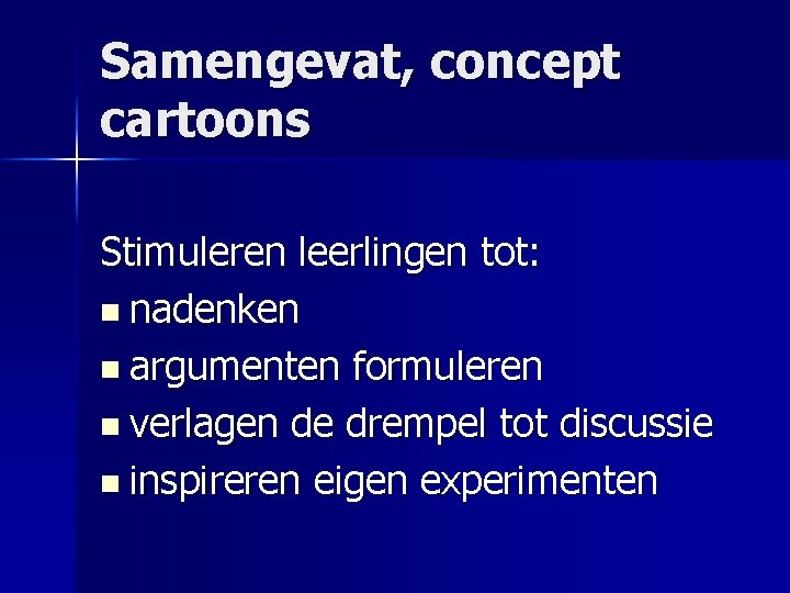 Samengevat, concept cartoons Stimuleren leerlingen tot: n nadenken n argumenten formuleren n verlagen de