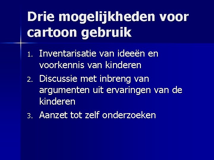 Drie mogelijkheden voor cartoon gebruik 1. 2. 3. Inventarisatie van ideeën en voorkennis van