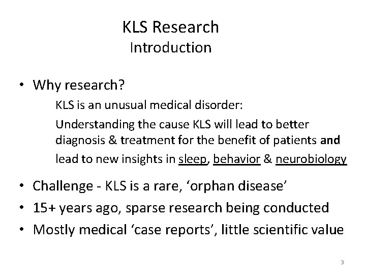 KLS Research Introduction • Why research? KLS is an unusual medical disorder: Understanding the