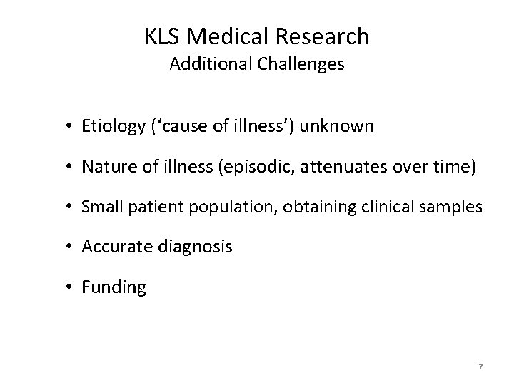 KLS Medical Research Additional Challenges • Etiology (‘cause of illness’) unknown • Nature of