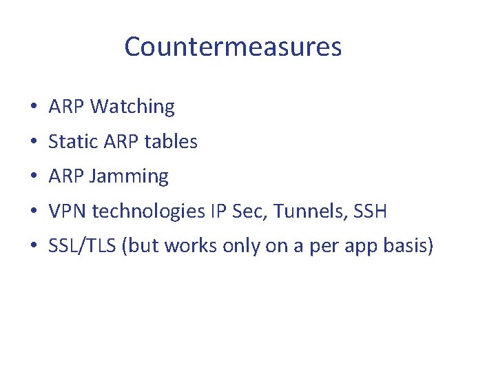 Countermeasures • ARP Watching • Static ARP tables • ARP Jamming • VPN technologies Countermeasures • ARP Watching • Static ARP tables • ARP Jamming • VPN technologies