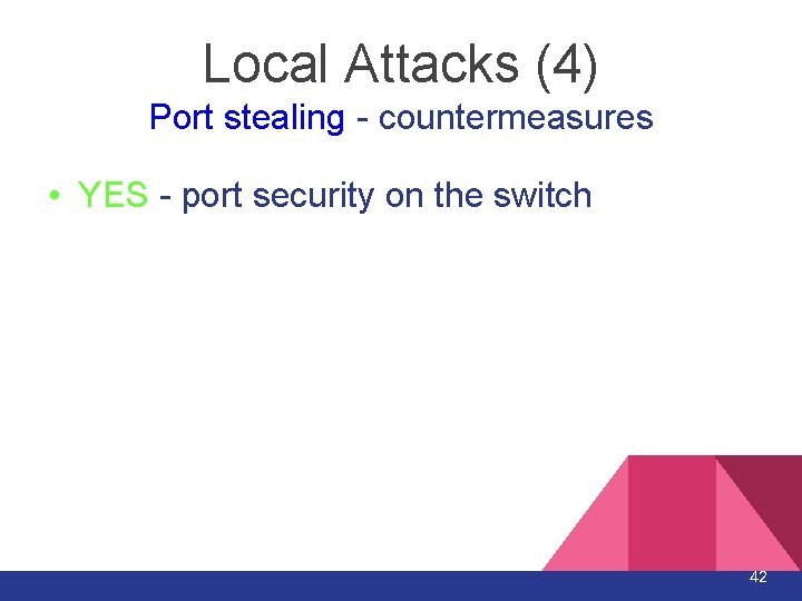 Local Attacks (4) Port stealing - countermeasures • YES - port security on the Local Attacks (4) Port stealing - countermeasures • YES - port security on the