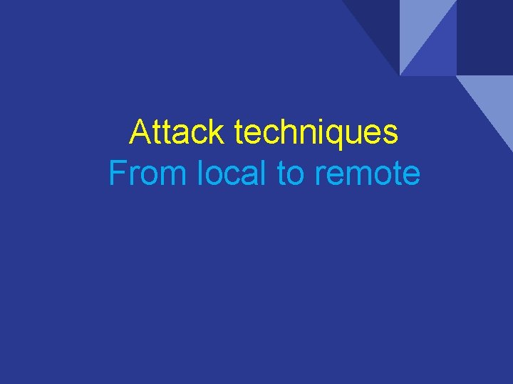 Attack techniques From local to remote Attack techniques From local to remote