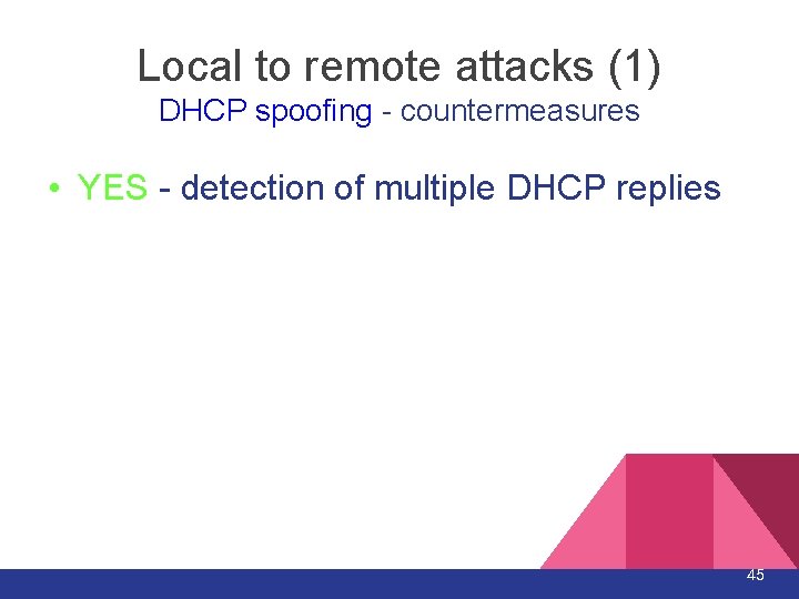 Local to remote attacks (1) DHCP spoofing - countermeasures • YES - detection of Local to remote attacks (1) DHCP spoofing - countermeasures • YES - detection of