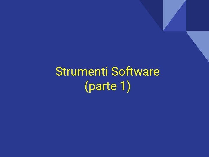 Strumenti Software (parte 1) Strumenti Software (parte 1)