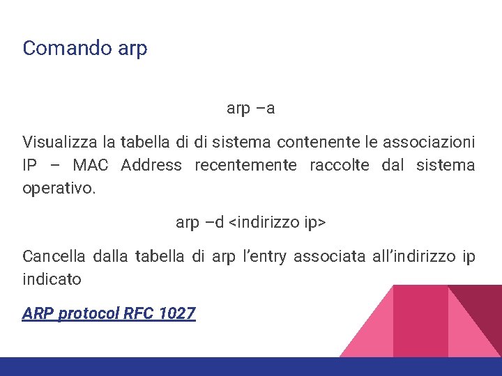 Comando arp –a Visualizza la tabella di di sistema contenente le associazioni IP – Comando arp –a Visualizza la tabella di di sistema contenente le associazioni IP –