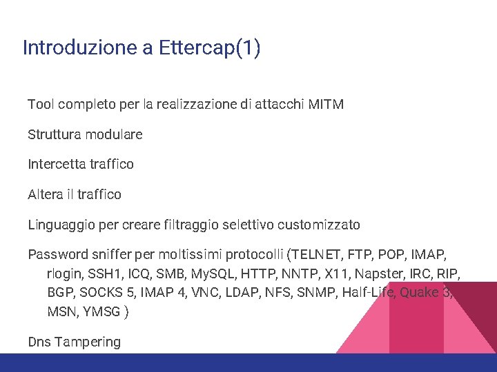 Introduzione a Ettercap(1) Tool completo per la realizzazione di attacchi MITM Struttura modulare Intercetta Introduzione a Ettercap(1) Tool completo per la realizzazione di attacchi MITM Struttura modulare Intercetta