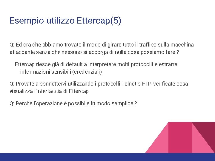 Esempio utilizzo Ettercap(5) Q: Ed ora che abbiamo trovato il modo di girare tutto Esempio utilizzo Ettercap(5) Q: Ed ora che abbiamo trovato il modo di girare tutto