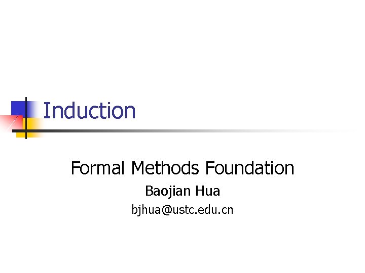 Induction Formal Methods Foundation Baojian Hua bjhua@ustc. edu. cn 
