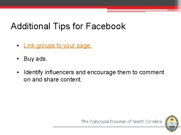 Additional Tips for Facebook • Link groups to your page. • Buy ads. •