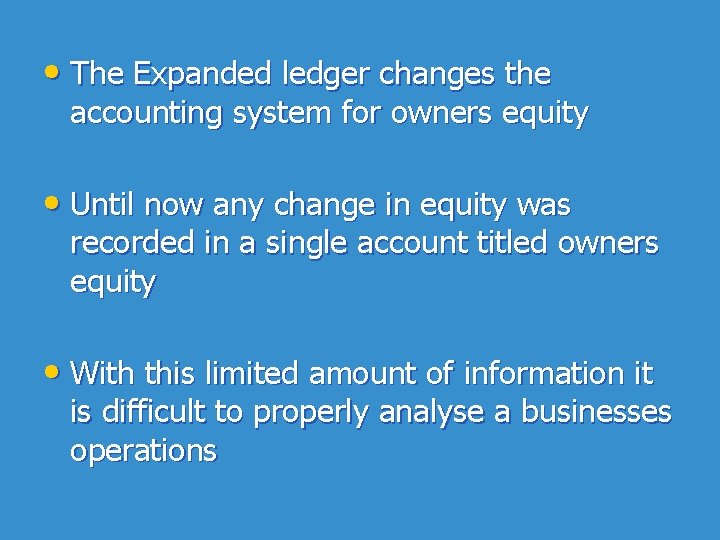  • The Expanded ledger changes the accounting system for owners equity • Until