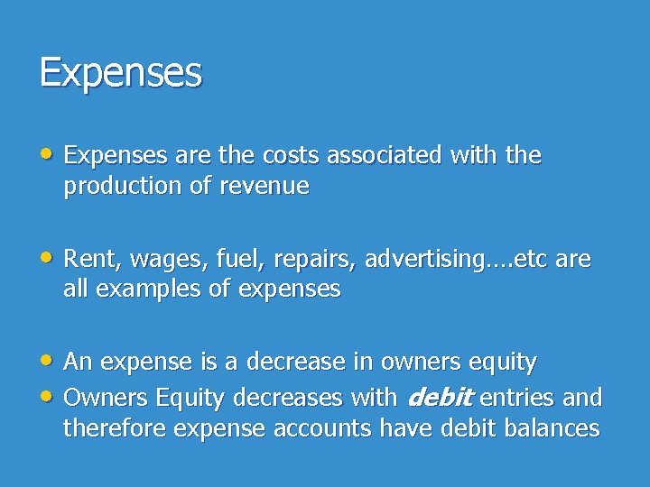 Expenses • Expenses are the costs associated with the production of revenue • Rent,