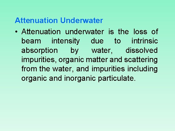 Attenuation Underwater • Attenuation underwater is the loss of beam intensity due to intrinsic