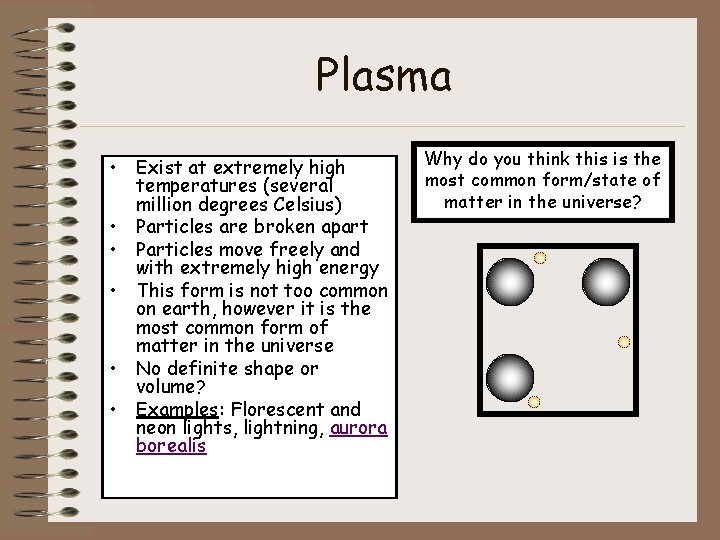 Plasma • Exist at extremely high temperatures (several million degrees Celsius) • Particles are