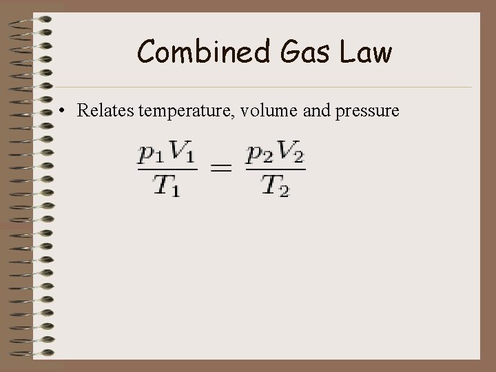 Combined Gas Law • Relates temperature, volume and pressure 