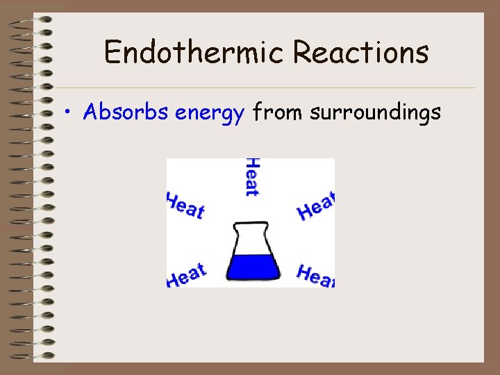 Endothermic Reactions • Absorbs energy from surroundings 