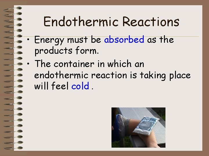 Endothermic Reactions • Energy must be absorbed as the products form. • The container