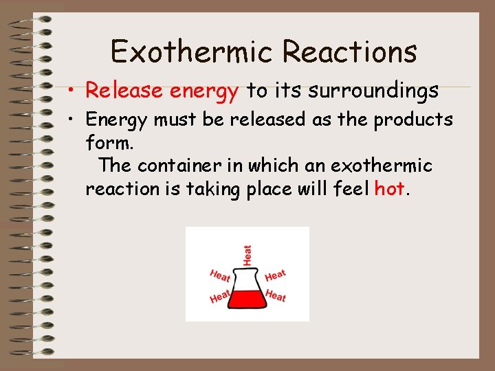 Exothermic Reactions • Release energy to its surroundings • Energy must be released as