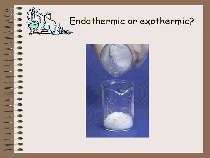 Endothermic or exothermic? 