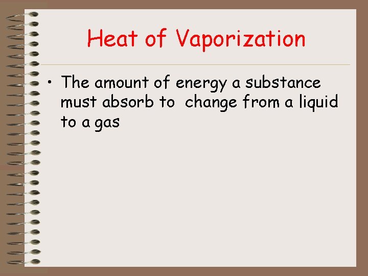 Heat of Vaporization • The amount of energy a substance must absorb to change
