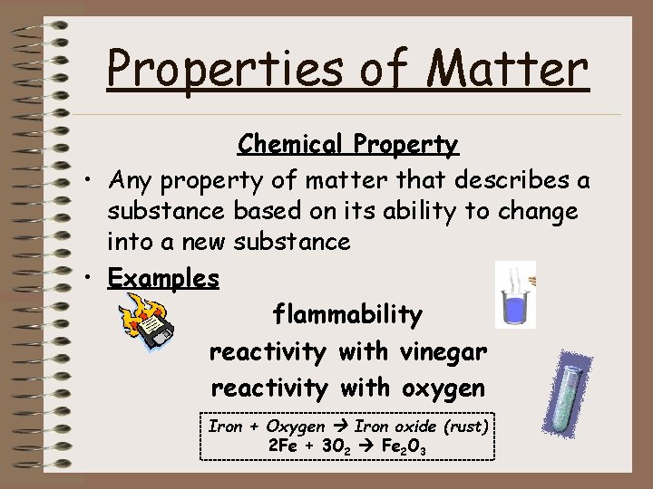 Properties of Matter Chemical Property • Any property of matter that describes a substance