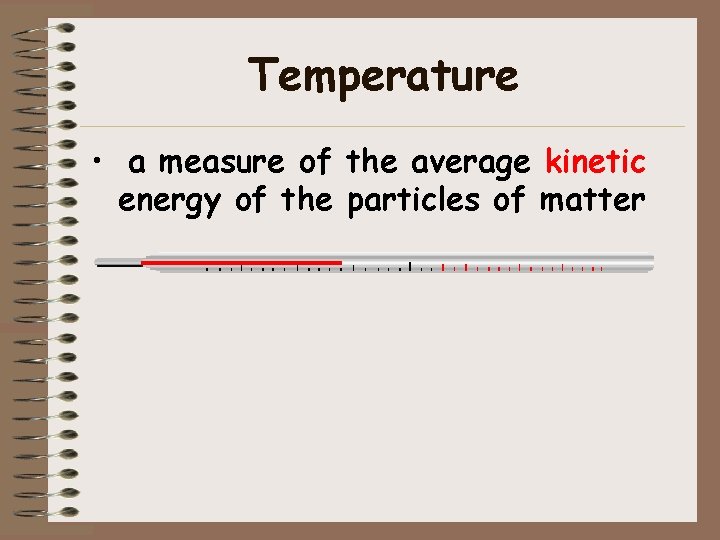 Temperature • a measure of the average kinetic energy of the particles of matter