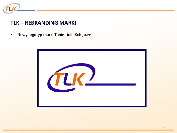 TLK – REBRANDING MARKI • Nowy logotyp marki Tanie Linie Kolejowe 15 