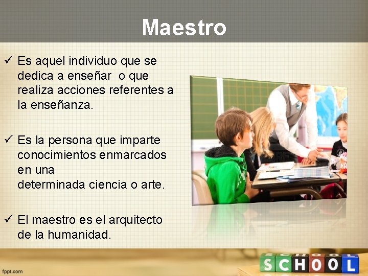 Maestro ü Es aquel individuo que se dedica a enseñar o que realiza acciones