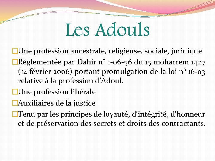 Les Adouls �Une profession ancestrale, religieuse, sociale, juridique �Réglementée par Dahir n° 1 -06