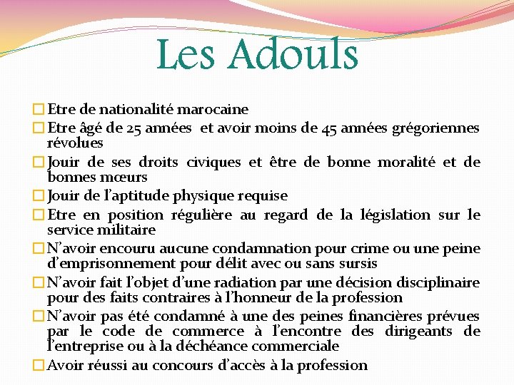 Les Adouls �Etre de nationalité marocaine �Etre âgé de 25 années et avoir moins