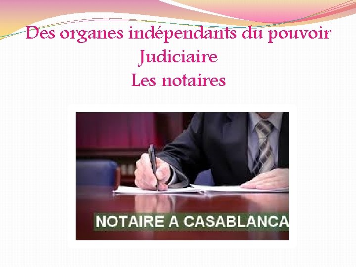 Des organes indépendants du pouvoir Judiciaire Les notaires 