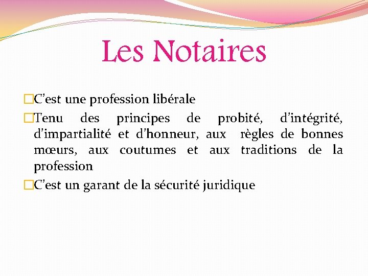 Les Notaires �C’est une profession libérale �Tenu des principes de probité, d’intégrité, d’impartialité et