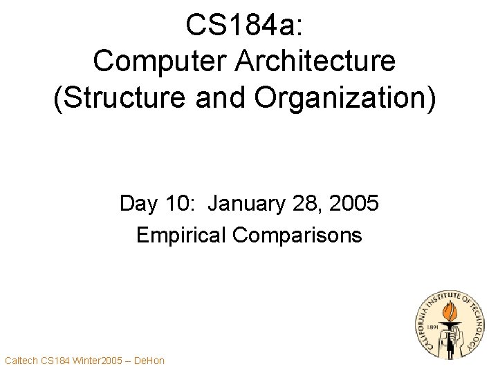 CS 184 a: Computer Architecture (Structure and Organization) Day 10: January 28, 2005 Empirical