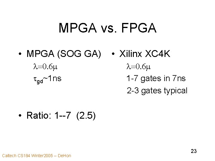 MPGA vs. FPGA • MPGA (SOG GA) l=0. 6 m tgd~1 ns • Xilinx