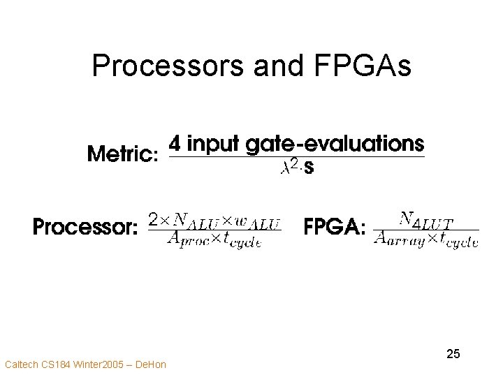 Processors and FPGAs Caltech CS 184 Winter 2005 -- De. Hon 25 