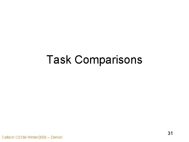 Task Comparisons Caltech CS 184 Winter 2005 -- De. Hon 31 