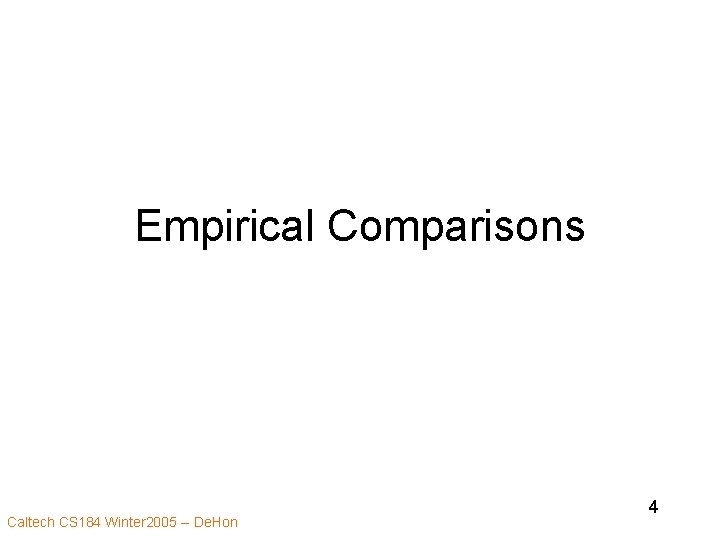 Empirical Comparisons Caltech CS 184 Winter 2005 -- De. Hon 4 